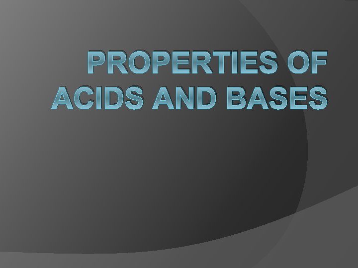 PROPERTIES OF ACIDS AND BASES 