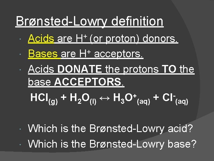 Brønsted-Lowry definition Acids are H+ (or proton) donors. Bases are H+ acceptors. Acids DONATE