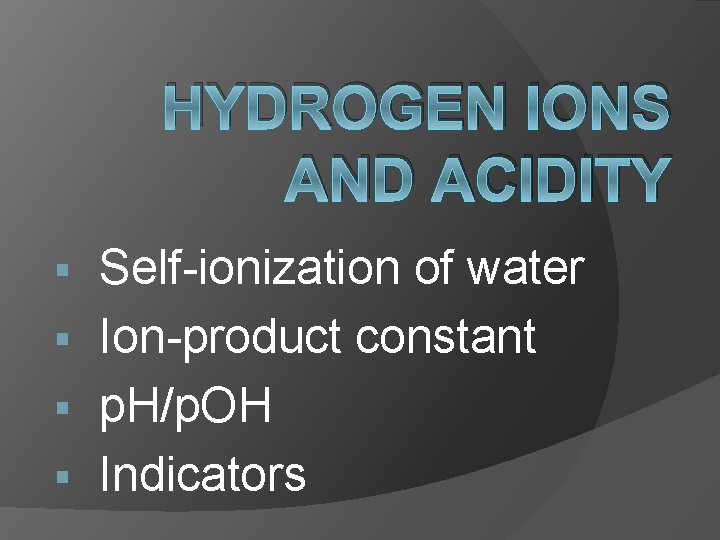 HYDROGEN IONS AND ACIDITY Self-ionization of water § Ion-product constant § p. H/p. OH