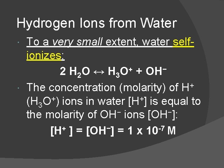 Hydrogen Ions from Water To a very small extent, water selfionizes: 2 H 2