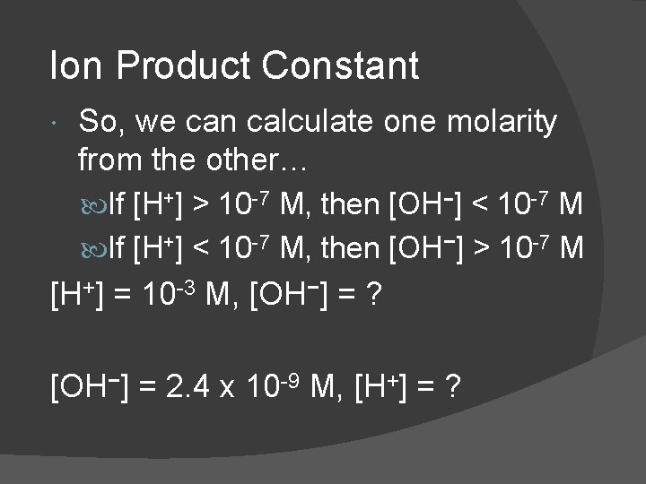 Ion Product Constant So, we can calculate one molarity from the other… If [H+]