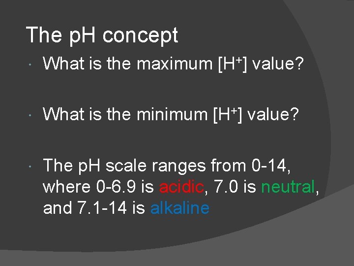 The p. H concept What is the maximum [H+] value? What is the minimum