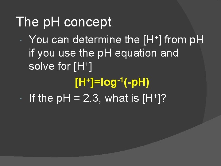 The p. H concept You can determine the [H+] from p. H if you