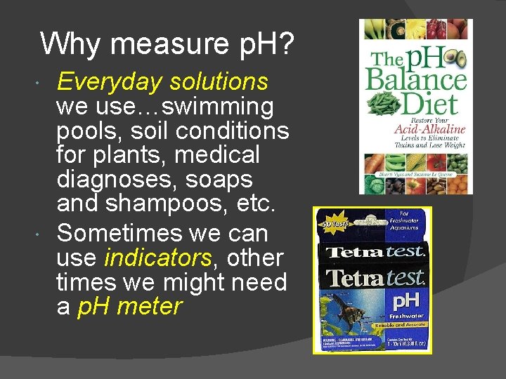 Why measure p. H? Everyday solutions we use…swimming pools, soil conditions for plants, medical