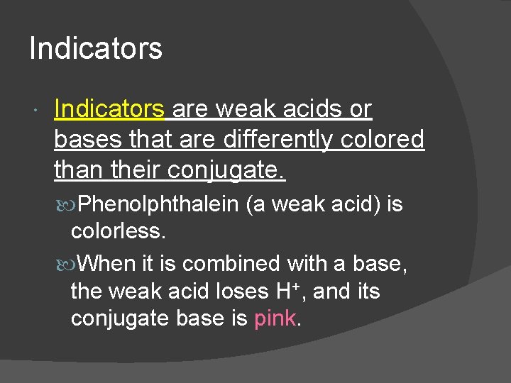 Indicators are weak acids or bases that are differently colored than their conjugate. Phenolphthalein