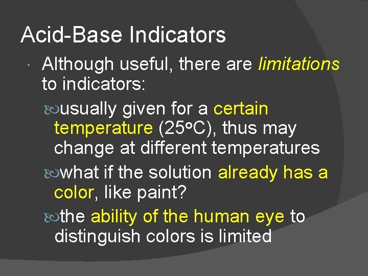 Acid-Base Indicators Although useful, there are limitations to indicators: usually given for a certain