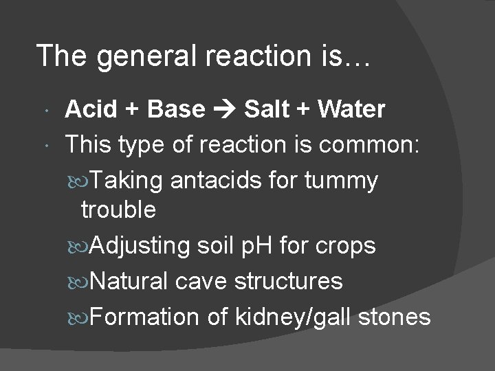 The general reaction is… Acid + Base Salt + Water This type of reaction
