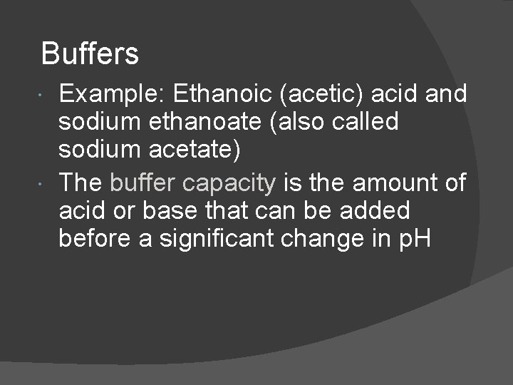 Buffers Example: Ethanoic (acetic) acid and sodium ethanoate (also called sodium acetate) The buffer