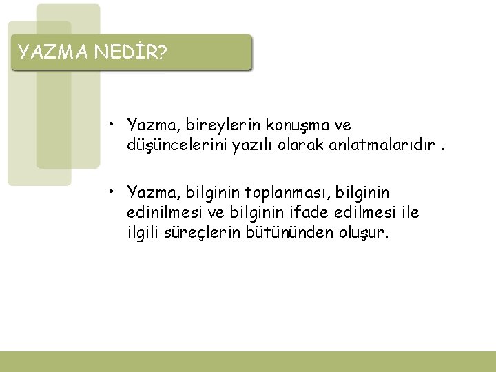 YAZMA NEDİR? • Yazma, bireylerin konuşma ve düşüncelerini yazılı olarak anlatmalarıdır. • Yazma, bilginin