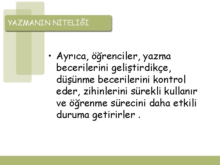 YAZMANIN NİTELİĞİ • Ayrıca, öğrenciler, yazma becerilerini geliştirdikçe, düşünme becerilerini kontrol eder, zihinlerini sürekli