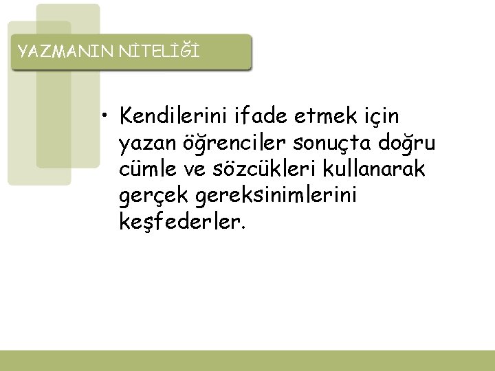 YAZMANIN NİTELİĞİ • Kendilerini ifade etmek için yazan öğrenciler sonuçta doğru cümle ve sözcükleri