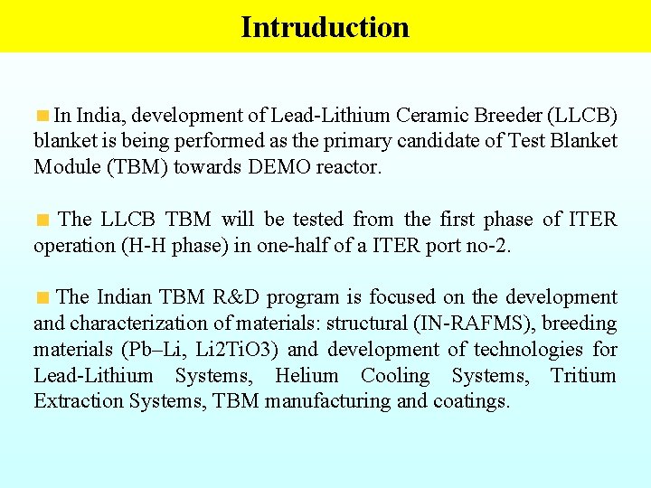 Intruduction In India, development of Lead-Lithium Ceramic Breeder (LLCB) blanket is being performed as