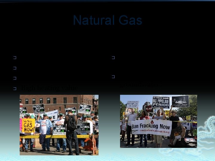 Natural Gas advantages � � Burns cleaner Inexpensive No ash High heating value diadvantages