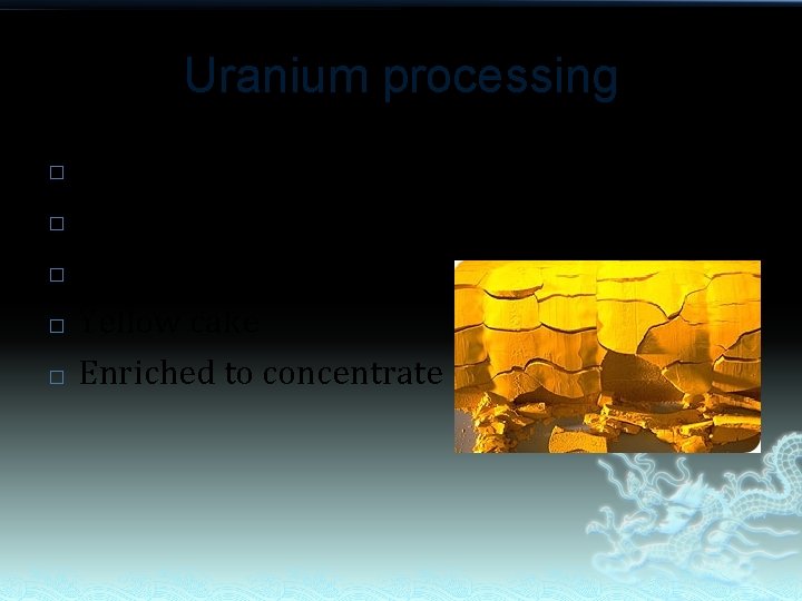 Uranium processing � � � Crush Purified Dried Yellow cake Enriched to concentrate 