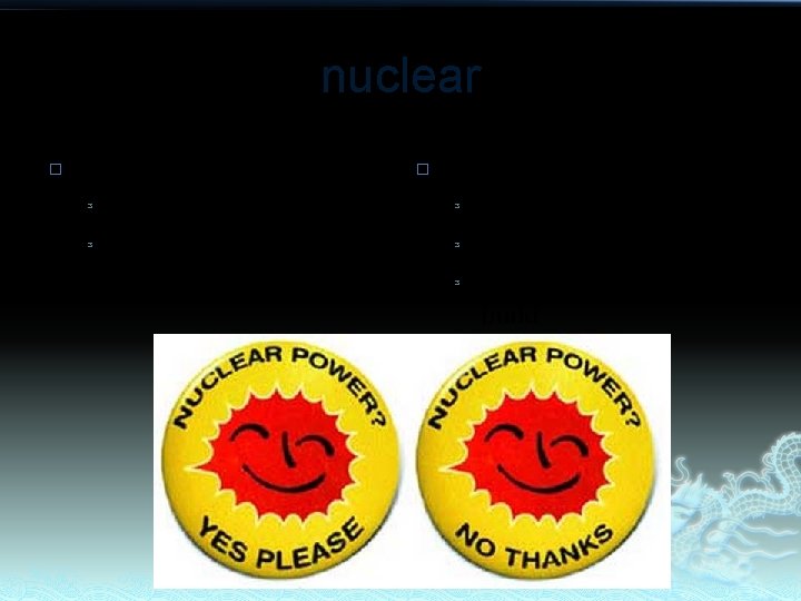 nuclear � Advantages ³ ³ No emissions Cost efficient � Disadvantages ³ ³ ³