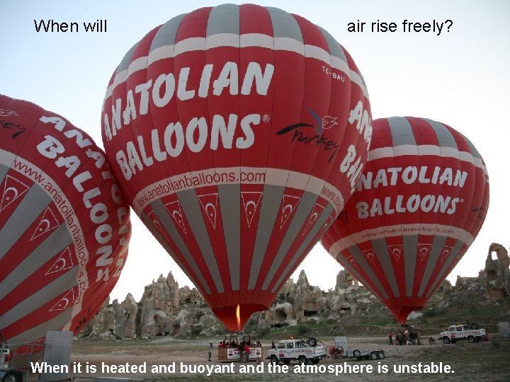 When will air rise freely? When it is heated and buoyant and the atmosphere