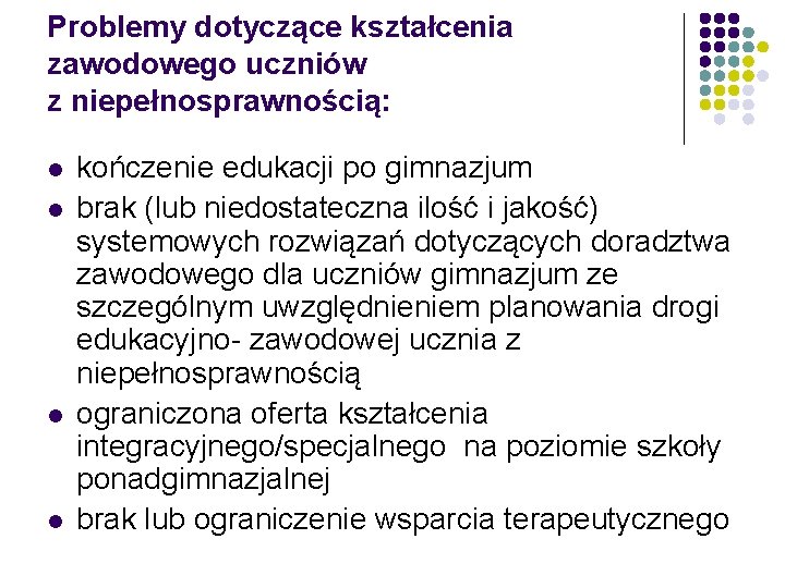 Problemy dotyczące kształcenia zawodowego uczniów z niepełnosprawnością: l l kończenie edukacji po gimnazjum brak