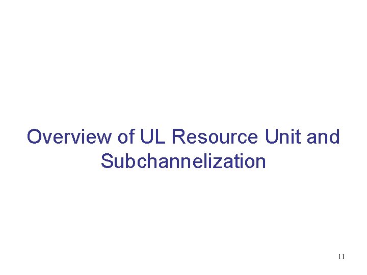 Overview of UL Resource Unit and Subchannelization 11 