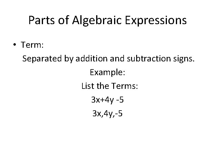 Parts of Algebraic Expressions • Term: Separated by addition and subtraction signs. Example: List