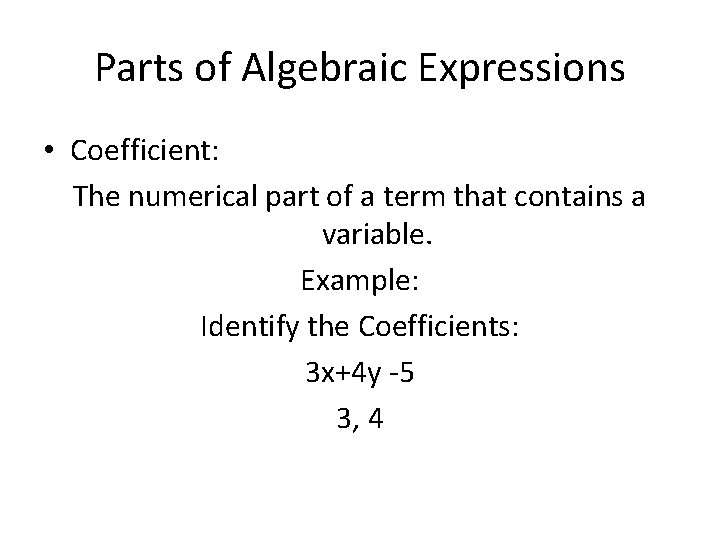 Parts of Algebraic Expressions • Coefficient: The numerical part of a term that contains