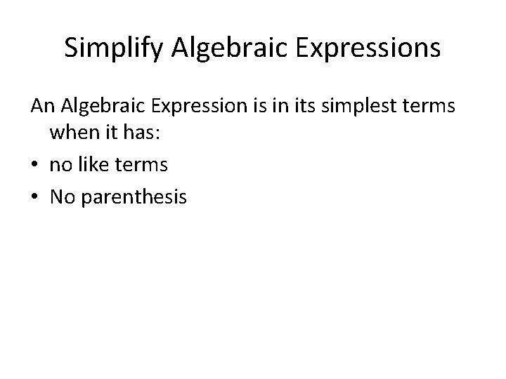 Simplify Algebraic Expressions An Algebraic Expression is in its simplest terms when it has:
