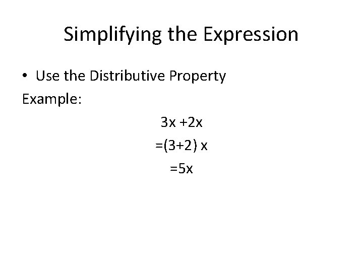 Simplifying the Expression • Use the Distributive Property Example: 3 x +2 x =(3+2)