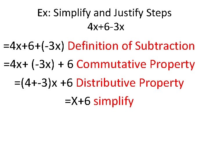 Ex: Simplify and Justify Steps 4 x+6 -3 x =4 x+6+(-3 x) Definition of