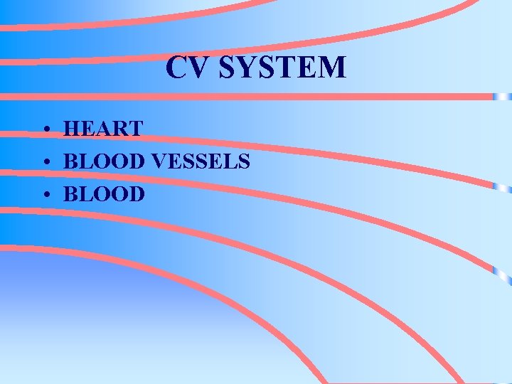 CV SYSTEM • HEART • BLOOD VESSELS • BLOOD 