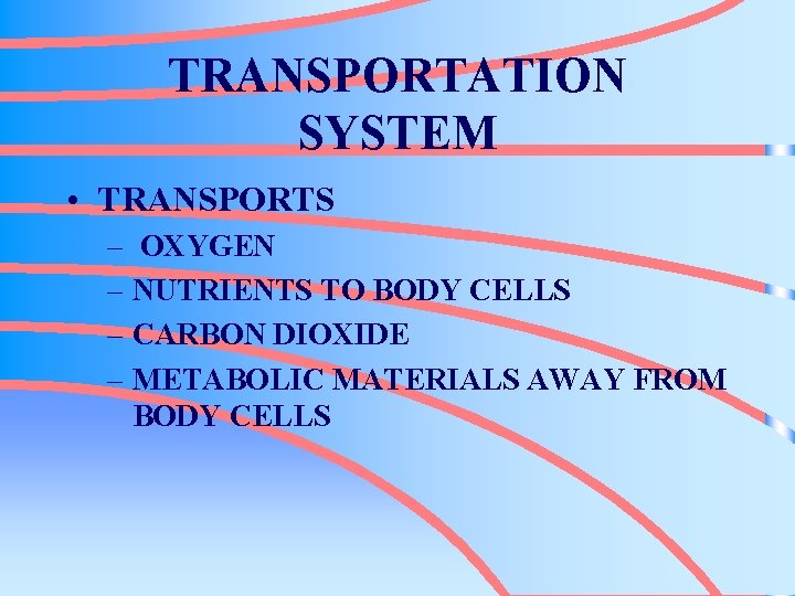TRANSPORTATION SYSTEM • TRANSPORTS – OXYGEN – NUTRIENTS TO BODY CELLS – CARBON DIOXIDE