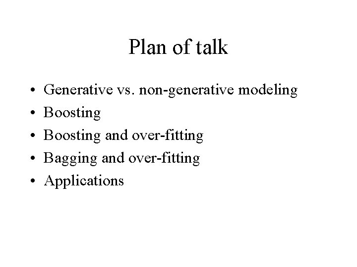 Plan of talk • • • Generative vs. non-generative modeling Boosting and over-fitting Bagging