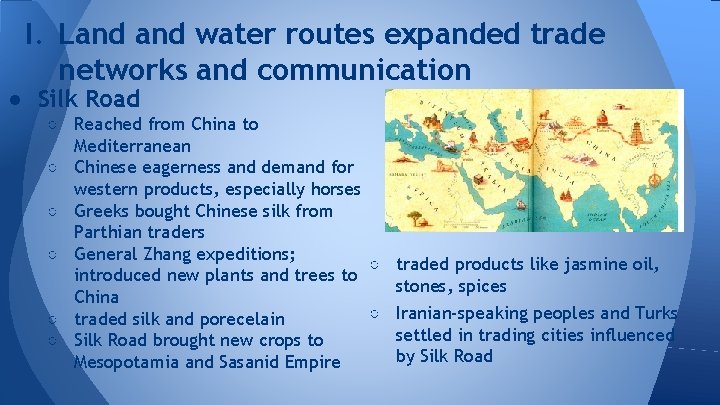 I. Land water routes expanded trade networks and communication ● Silk Road ○ Reached