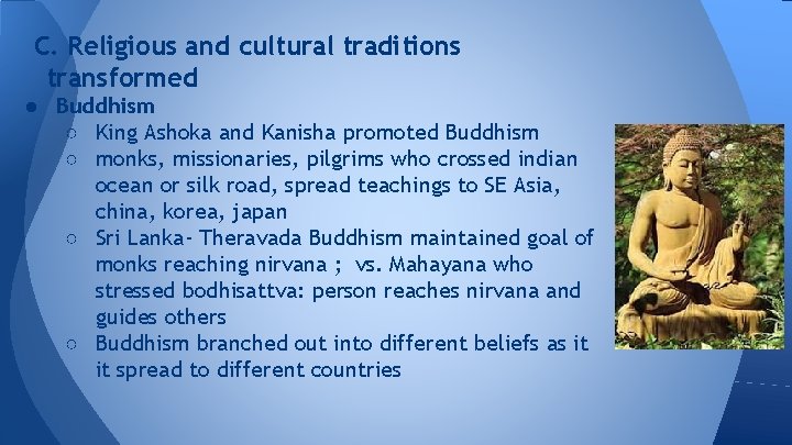 C. Religious and cultural traditions transformed ● Buddhism ○ King Ashoka and Kanisha promoted