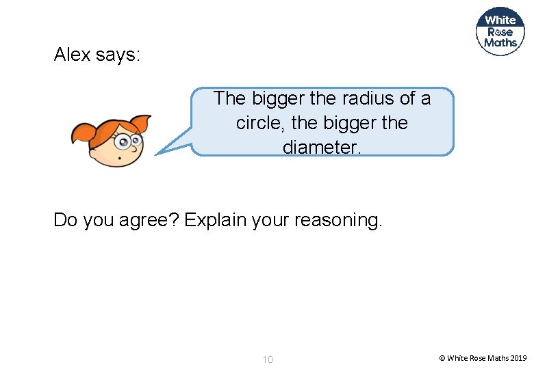 Alex says: The bigger the radius of a circle, the bigger the diameter. Do