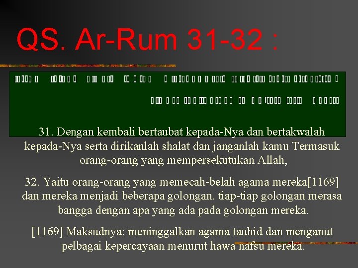 QS. Ar-Rum 31 -32 : 31. Dengan kembali bertaubat kepada-Nya dan bertakwalah kepada-Nya serta