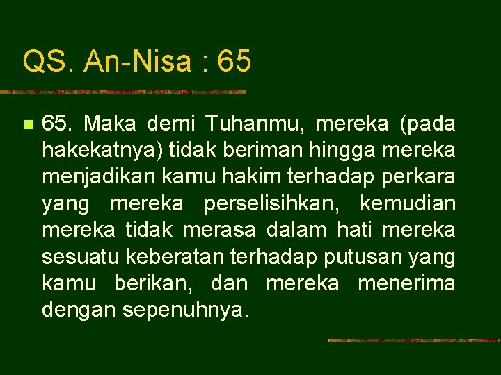 QS. An-Nisa : 65 n 65. Maka demi Tuhanmu, mereka (pada hakekatnya) tidak beriman