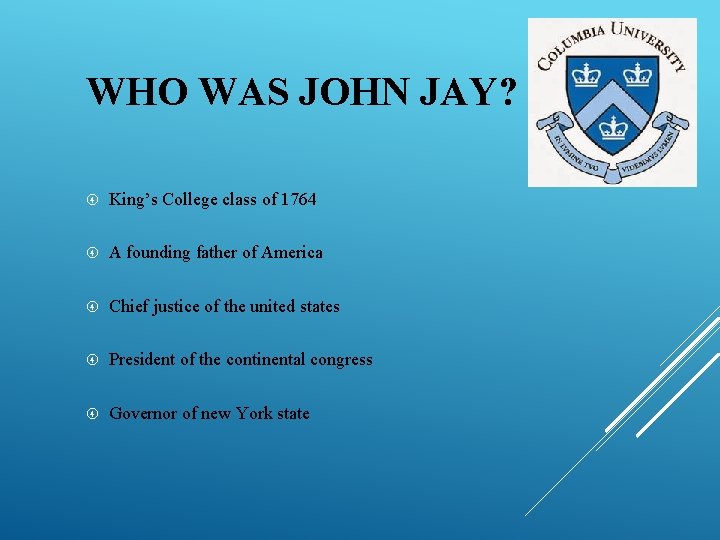 WHO WAS JOHN JAY? King’s College class of 1764 A founding father of America