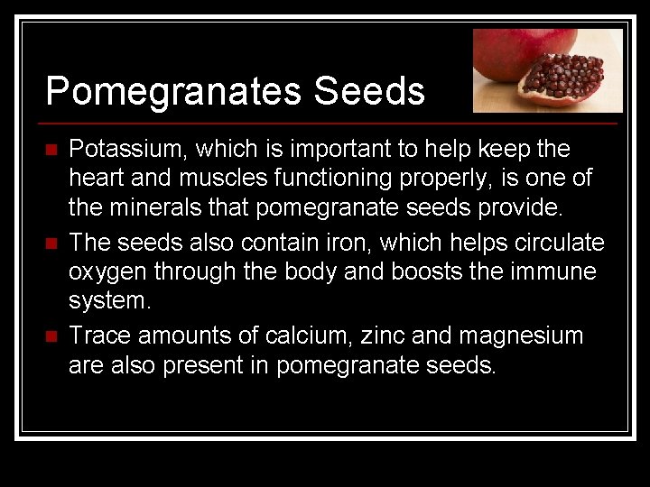 Pomegranates Seeds n n n Potassium, which is important to help keep the heart