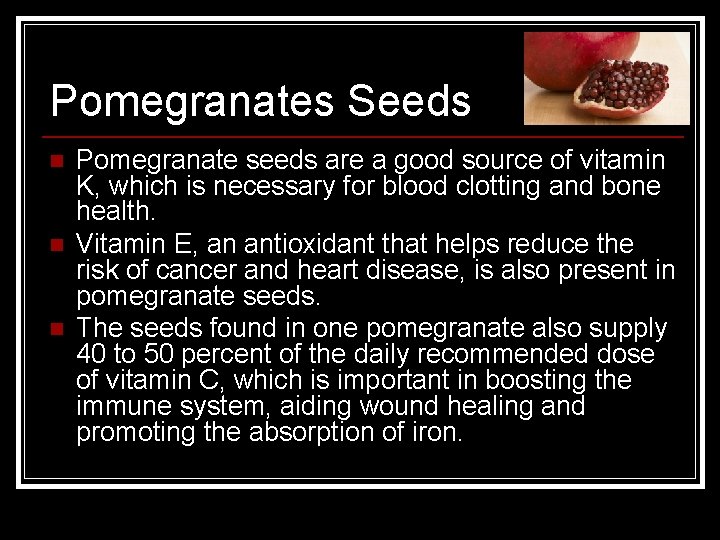 Pomegranates Seeds n n n Pomegranate seeds are a good source of vitamin K,