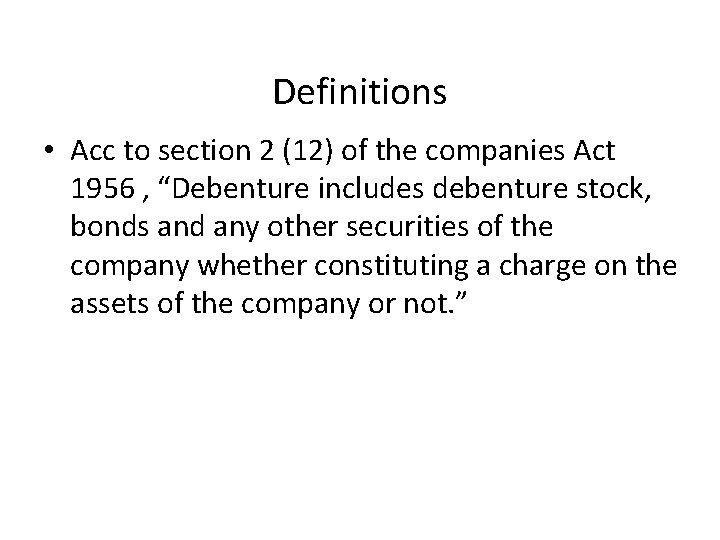 Definitions • Acc to section 2 (12) of the companies Act 1956 , “Debenture