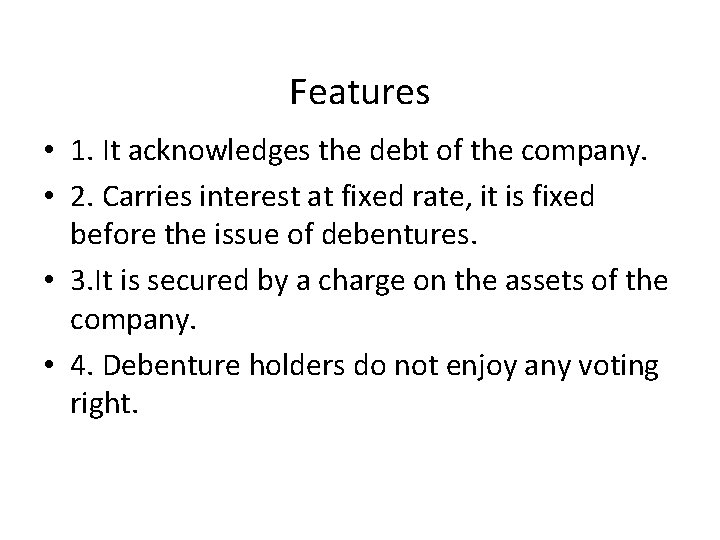 Features • 1. It acknowledges the debt of the company. • 2. Carries interest