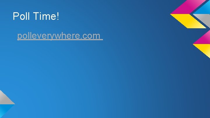 Poll Time! polleverywhere. com 