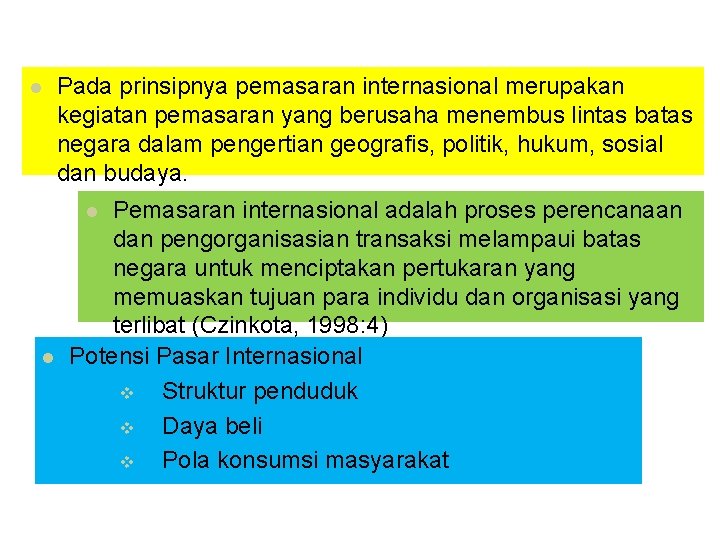 l Pada prinsipnya pemasaran internasional merupakan kegiatan pemasaran yang berusaha menembus lintas batas negara l Pada prinsipnya pemasaran internasional merupakan kegiatan pemasaran yang berusaha menembus lintas batas negara