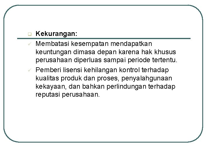 q ü ü Kekurangan: Membatasi kesempatan mendapatkan keuntungan dimasa depan karena hak khusus perusahaan