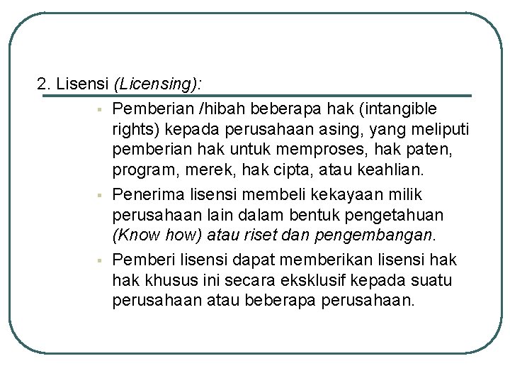 2. Lisensi (Licensing): § Pemberian /hibah beberapa hak (intangible rights) kepada perusahaan asing, yang 2. Lisensi (Licensing): § Pemberian /hibah beberapa hak (intangible rights) kepada perusahaan asing, yang