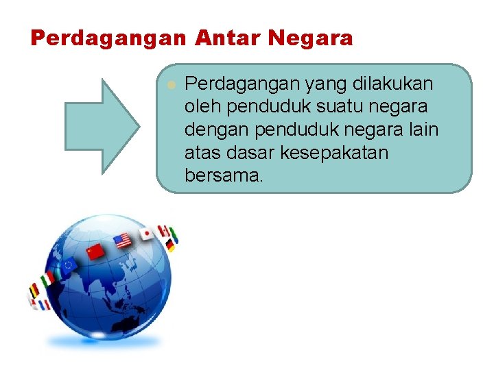 Perdagangan Antar Negara l Perdagangan yang dilakukan oleh penduduk suatu negara dengan penduduk negara