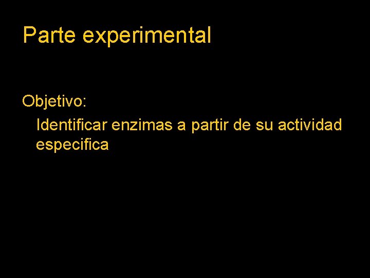 Parte experimental Objetivo: Identificar enzimas a partir de su actividad especifica. 