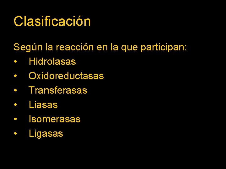 Clasificación Según la reacción en la que participan: • Hidrolasas • Oxidoreductasas • Transferasas