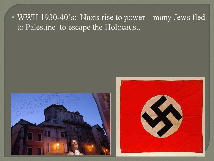  • WWII 1930 -40’s: Nazis rise to power – many Jews fled to