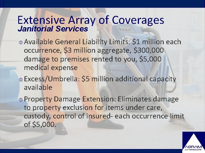 Extensive Array of Coverages Janitorial Services Available General Liability Limits: $1 million each occurrence,