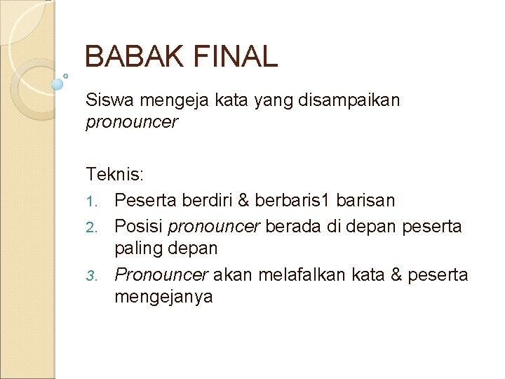 BABAK FINAL Siswa mengeja kata yang disampaikan pronouncer Teknis: 1. Peserta berdiri & berbaris BABAK FINAL Siswa mengeja kata yang disampaikan pronouncer Teknis: 1. Peserta berdiri & berbaris
